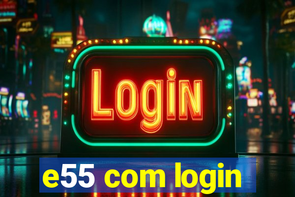 e55 com login